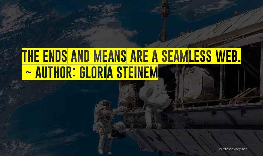 Gloria Steinem Quotes: The Ends And Means Are A Seamless Web.