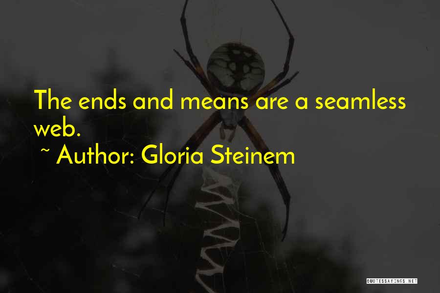 Gloria Steinem Quotes: The Ends And Means Are A Seamless Web.