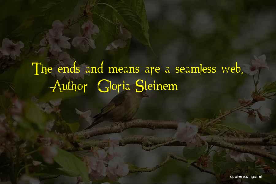 Gloria Steinem Quotes: The Ends And Means Are A Seamless Web.