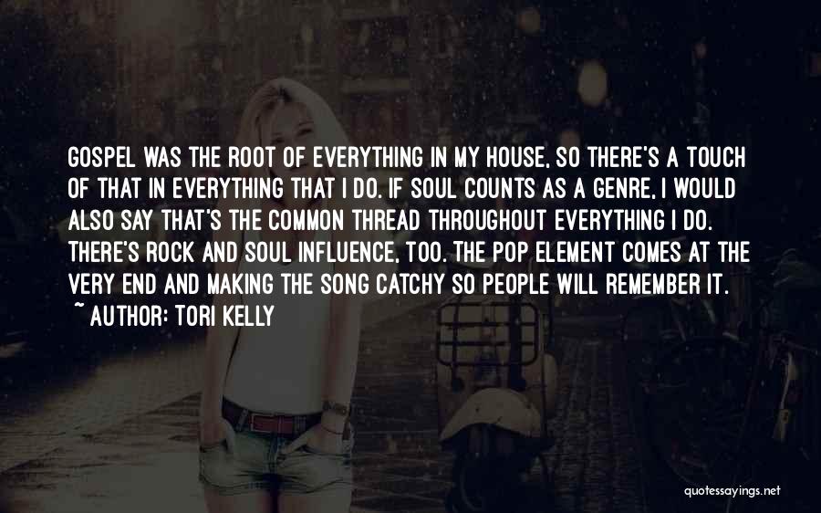 Tori Kelly Quotes: Gospel Was The Root Of Everything In My House, So There's A Touch Of That In Everything That I Do.