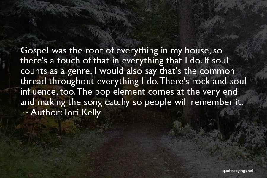 Tori Kelly Quotes: Gospel Was The Root Of Everything In My House, So There's A Touch Of That In Everything That I Do.