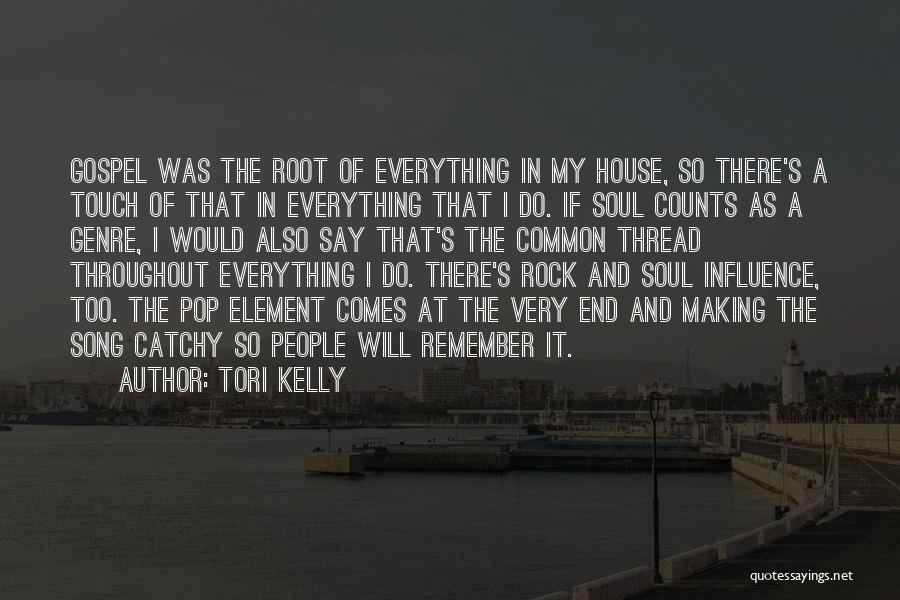 Tori Kelly Quotes: Gospel Was The Root Of Everything In My House, So There's A Touch Of That In Everything That I Do.