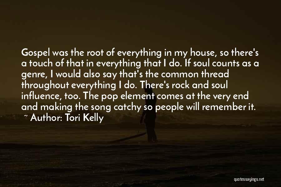 Tori Kelly Quotes: Gospel Was The Root Of Everything In My House, So There's A Touch Of That In Everything That I Do.