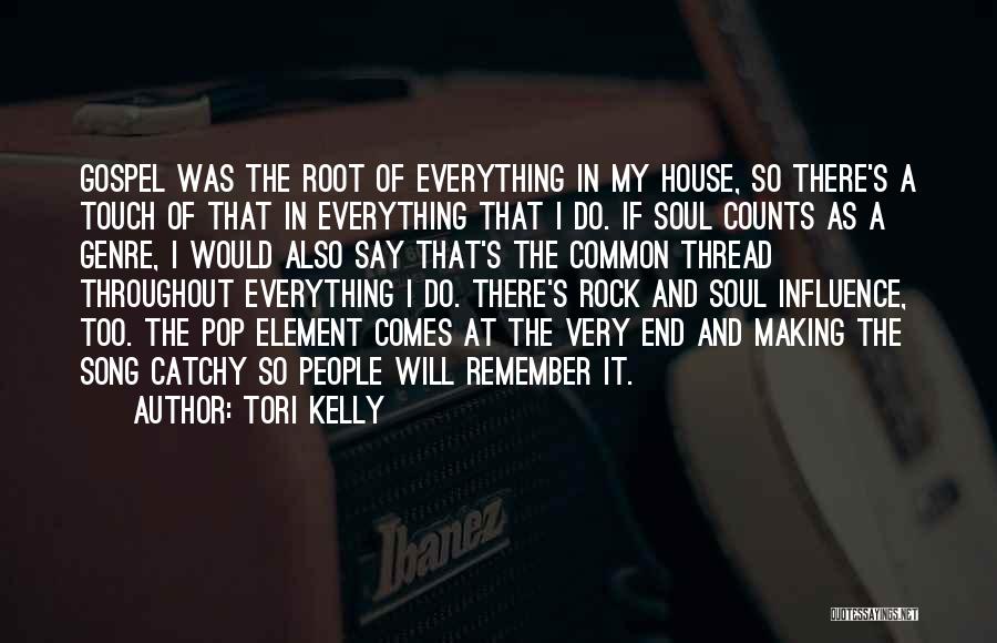 Tori Kelly Quotes: Gospel Was The Root Of Everything In My House, So There's A Touch Of That In Everything That I Do.