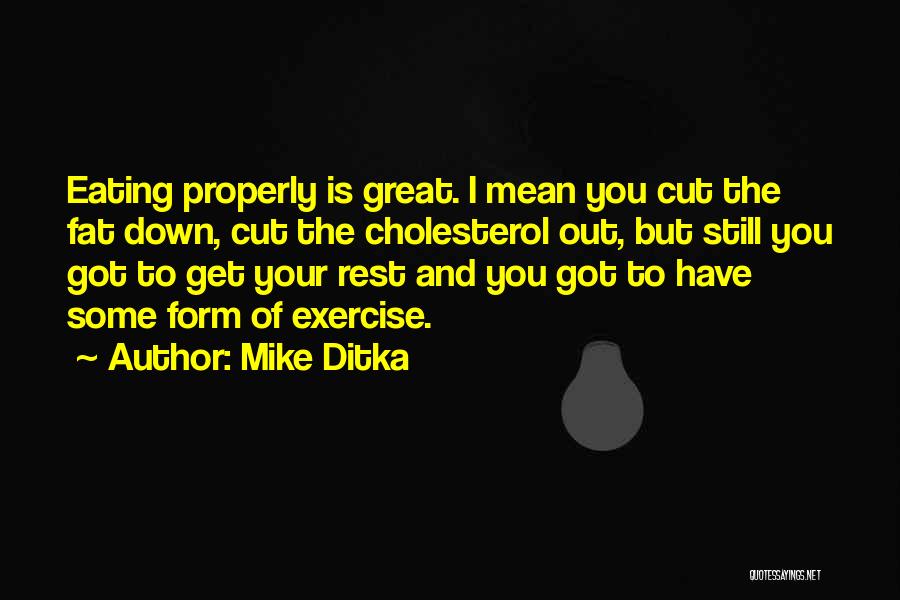 Mike Ditka Quotes: Eating Properly Is Great. I Mean You Cut The Fat Down, Cut The Cholesterol Out, But Still You Got To