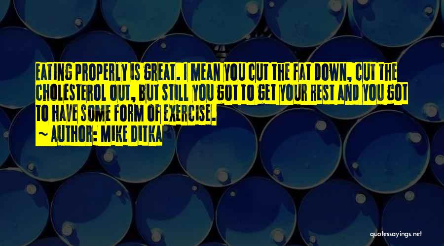 Mike Ditka Quotes: Eating Properly Is Great. I Mean You Cut The Fat Down, Cut The Cholesterol Out, But Still You Got To