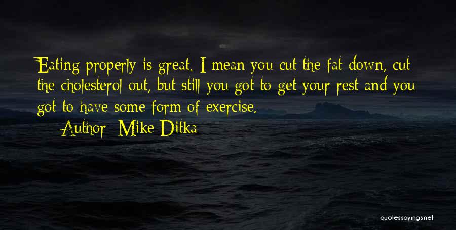 Mike Ditka Quotes: Eating Properly Is Great. I Mean You Cut The Fat Down, Cut The Cholesterol Out, But Still You Got To