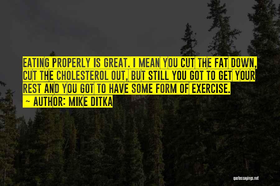 Mike Ditka Quotes: Eating Properly Is Great. I Mean You Cut The Fat Down, Cut The Cholesterol Out, But Still You Got To