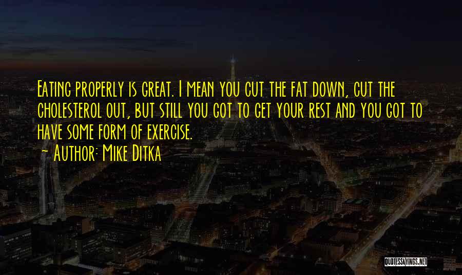 Mike Ditka Quotes: Eating Properly Is Great. I Mean You Cut The Fat Down, Cut The Cholesterol Out, But Still You Got To