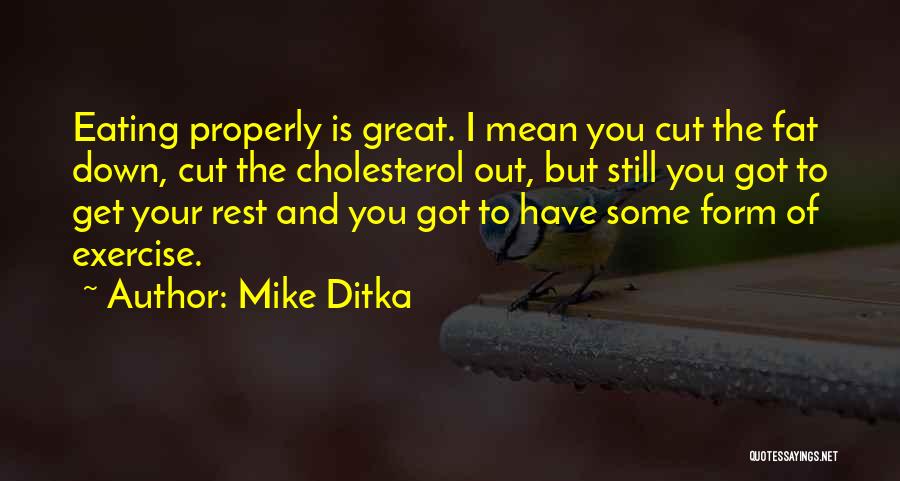 Mike Ditka Quotes: Eating Properly Is Great. I Mean You Cut The Fat Down, Cut The Cholesterol Out, But Still You Got To