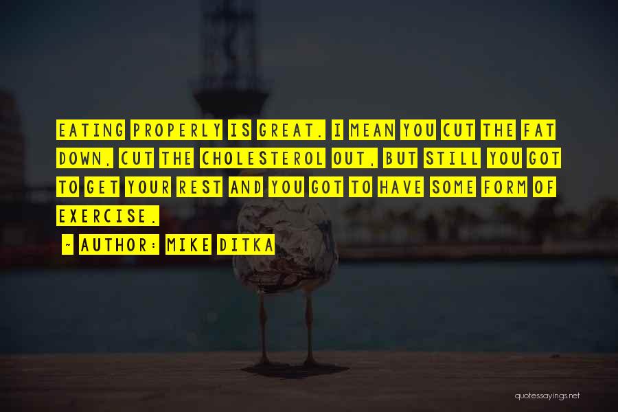 Mike Ditka Quotes: Eating Properly Is Great. I Mean You Cut The Fat Down, Cut The Cholesterol Out, But Still You Got To