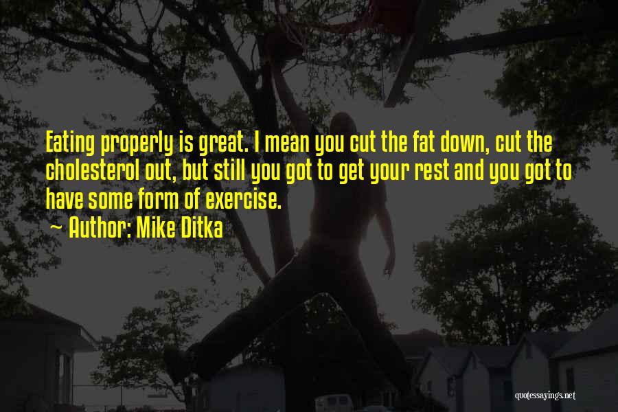 Mike Ditka Quotes: Eating Properly Is Great. I Mean You Cut The Fat Down, Cut The Cholesterol Out, But Still You Got To