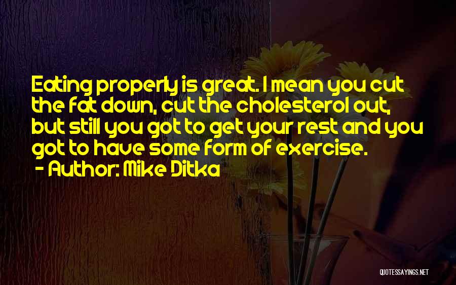 Mike Ditka Quotes: Eating Properly Is Great. I Mean You Cut The Fat Down, Cut The Cholesterol Out, But Still You Got To