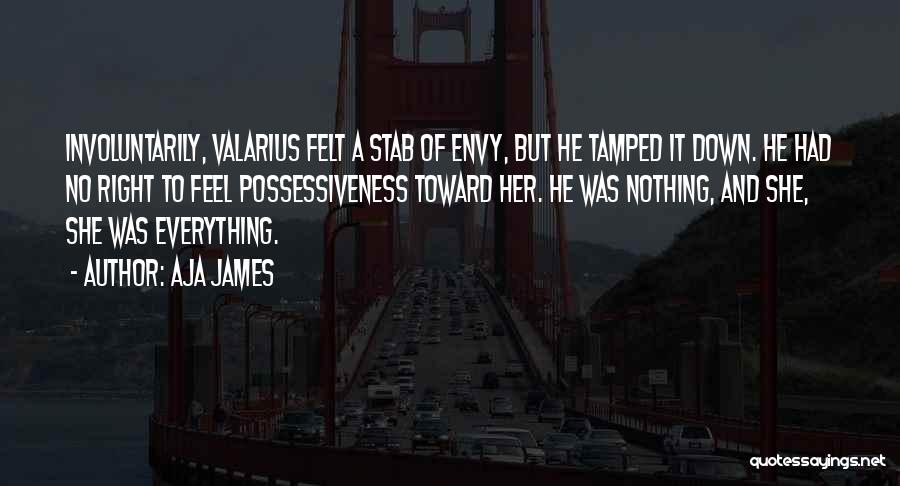 Aja James Quotes: Involuntarily, Valarius Felt A Stab Of Envy, But He Tamped It Down. He Had No Right To Feel Possessiveness Toward