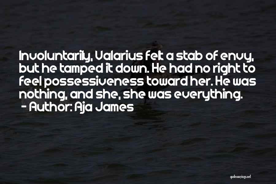 Aja James Quotes: Involuntarily, Valarius Felt A Stab Of Envy, But He Tamped It Down. He Had No Right To Feel Possessiveness Toward