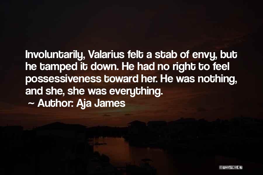 Aja James Quotes: Involuntarily, Valarius Felt A Stab Of Envy, But He Tamped It Down. He Had No Right To Feel Possessiveness Toward