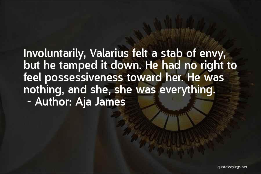 Aja James Quotes: Involuntarily, Valarius Felt A Stab Of Envy, But He Tamped It Down. He Had No Right To Feel Possessiveness Toward