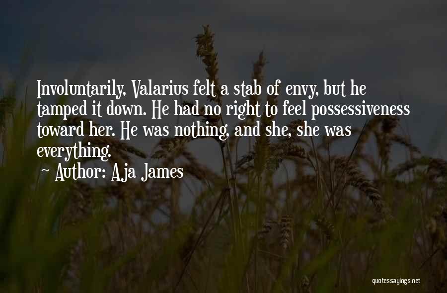 Aja James Quotes: Involuntarily, Valarius Felt A Stab Of Envy, But He Tamped It Down. He Had No Right To Feel Possessiveness Toward