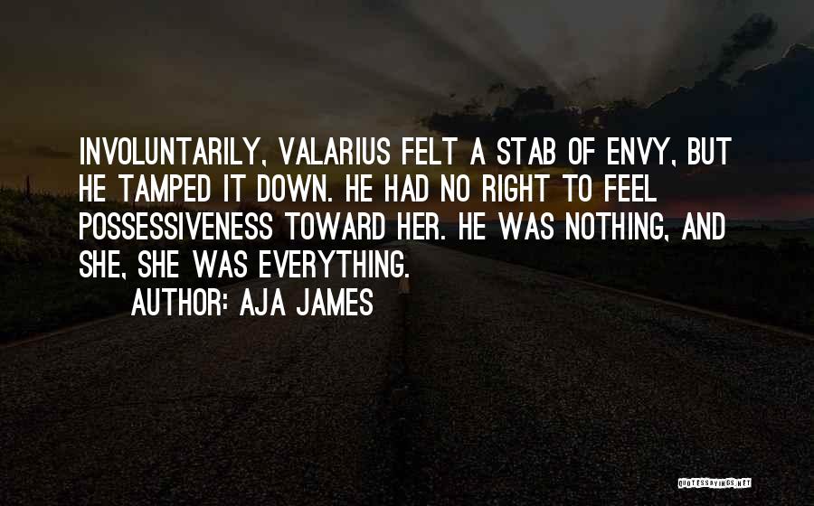 Aja James Quotes: Involuntarily, Valarius Felt A Stab Of Envy, But He Tamped It Down. He Had No Right To Feel Possessiveness Toward