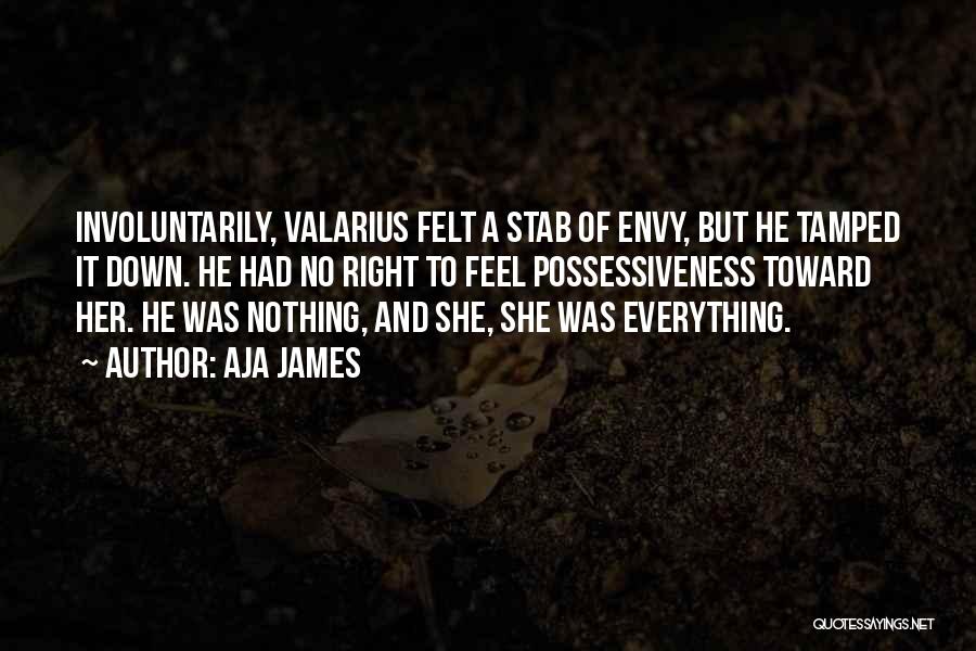 Aja James Quotes: Involuntarily, Valarius Felt A Stab Of Envy, But He Tamped It Down. He Had No Right To Feel Possessiveness Toward