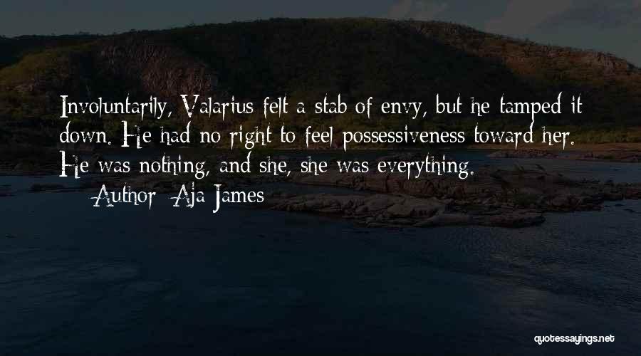 Aja James Quotes: Involuntarily, Valarius Felt A Stab Of Envy, But He Tamped It Down. He Had No Right To Feel Possessiveness Toward