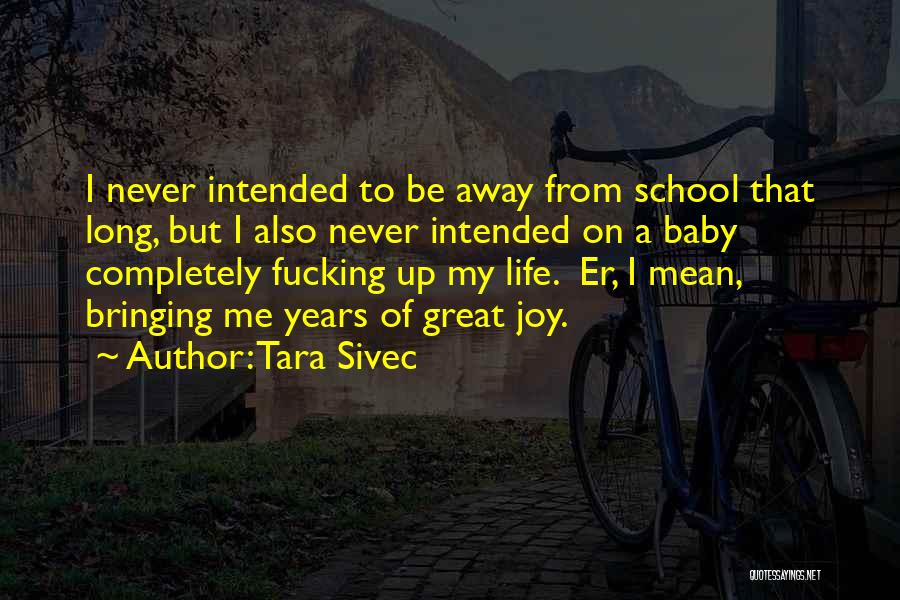 Tara Sivec Quotes: I Never Intended To Be Away From School That Long, But I Also Never Intended On A Baby Completely Fucking