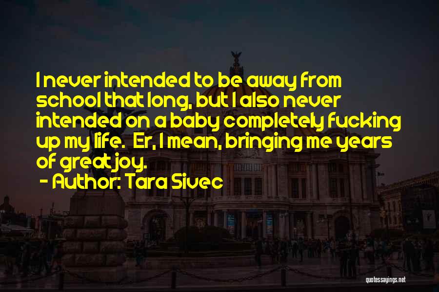 Tara Sivec Quotes: I Never Intended To Be Away From School That Long, But I Also Never Intended On A Baby Completely Fucking