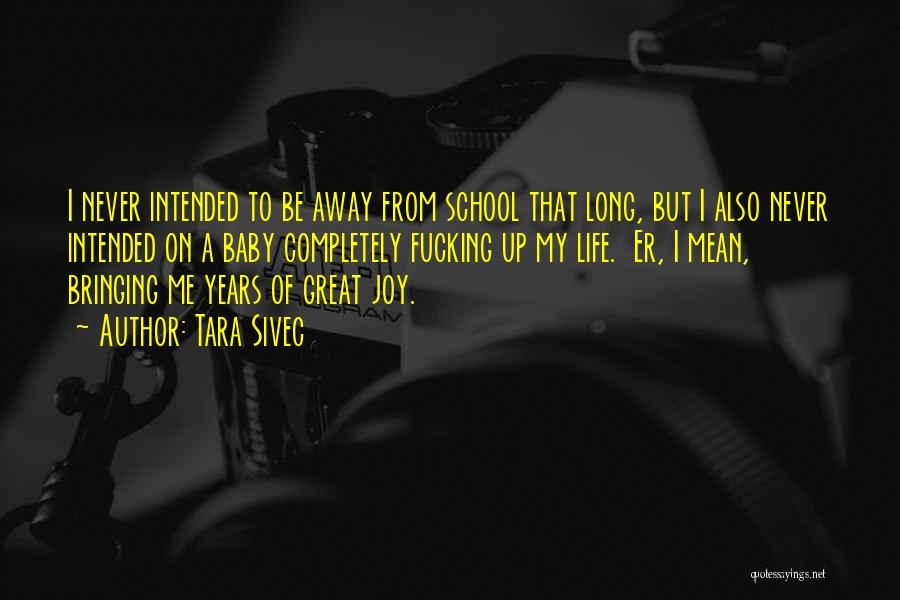 Tara Sivec Quotes: I Never Intended To Be Away From School That Long, But I Also Never Intended On A Baby Completely Fucking