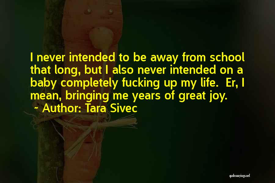 Tara Sivec Quotes: I Never Intended To Be Away From School That Long, But I Also Never Intended On A Baby Completely Fucking