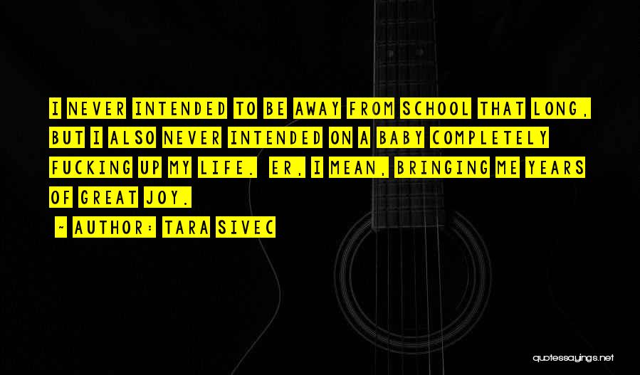 Tara Sivec Quotes: I Never Intended To Be Away From School That Long, But I Also Never Intended On A Baby Completely Fucking