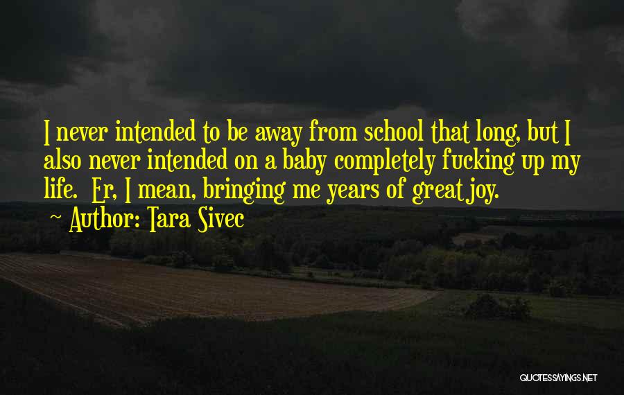 Tara Sivec Quotes: I Never Intended To Be Away From School That Long, But I Also Never Intended On A Baby Completely Fucking