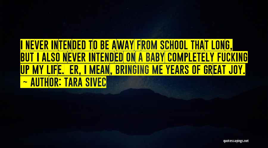 Tara Sivec Quotes: I Never Intended To Be Away From School That Long, But I Also Never Intended On A Baby Completely Fucking