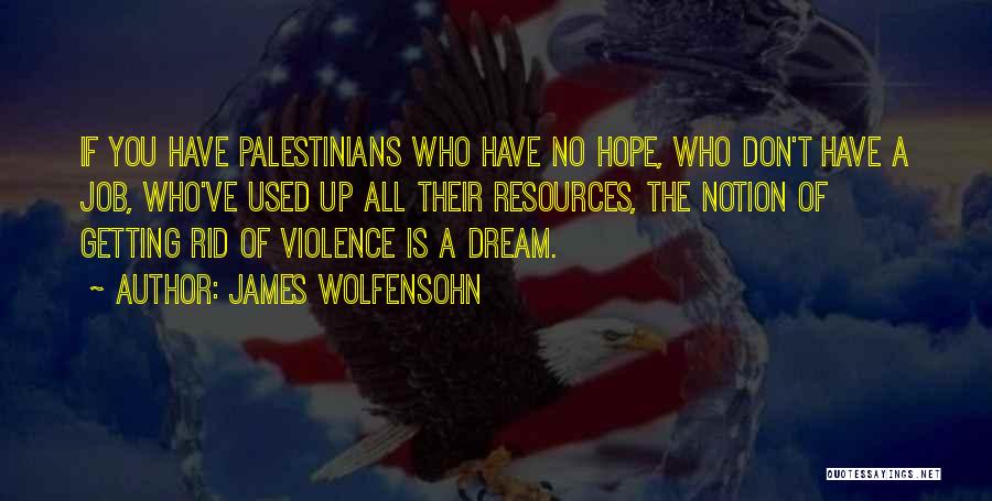 James Wolfensohn Quotes: If You Have Palestinians Who Have No Hope, Who Don't Have A Job, Who've Used Up All Their Resources, The