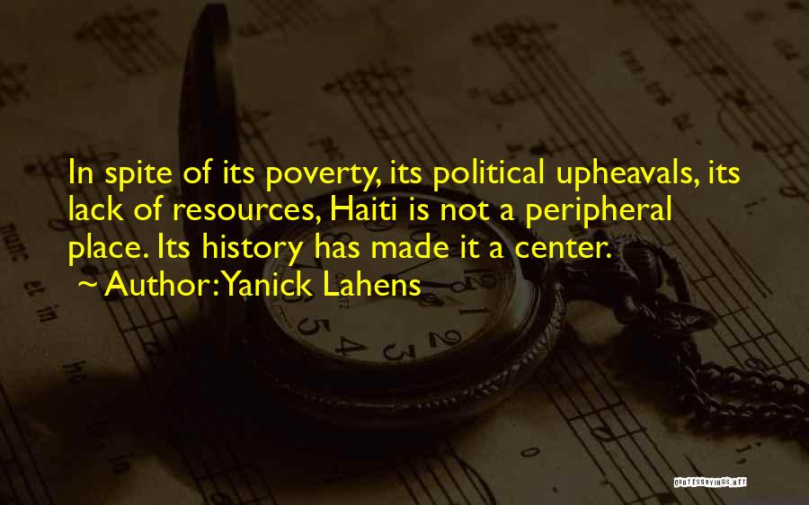 Yanick Lahens Quotes: In Spite Of Its Poverty, Its Political Upheavals, Its Lack Of Resources, Haiti Is Not A Peripheral Place. Its History