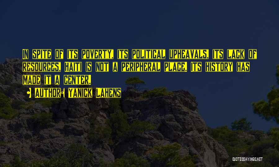 Yanick Lahens Quotes: In Spite Of Its Poverty, Its Political Upheavals, Its Lack Of Resources, Haiti Is Not A Peripheral Place. Its History