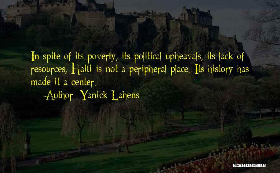 Yanick Lahens Quotes: In Spite Of Its Poverty, Its Political Upheavals, Its Lack Of Resources, Haiti Is Not A Peripheral Place. Its History