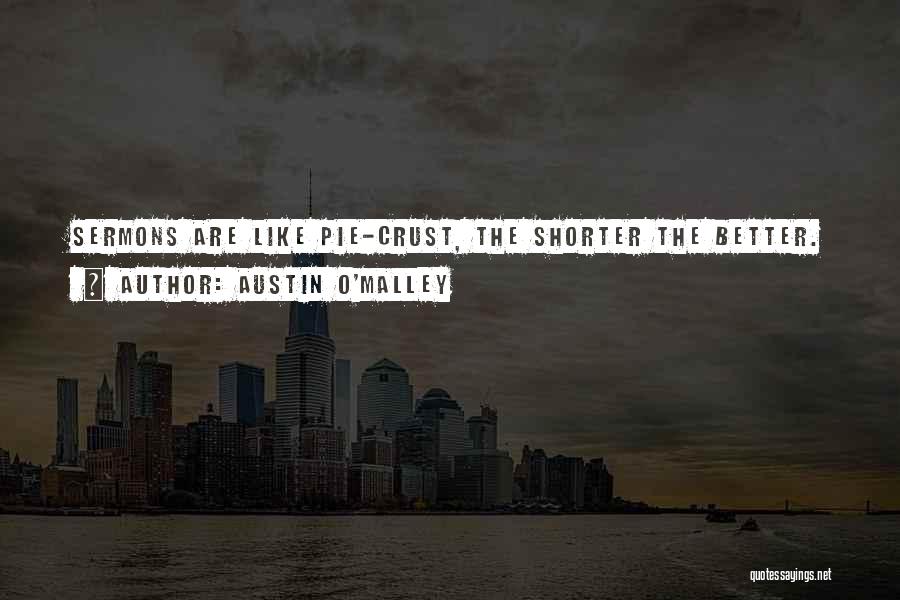 Austin O'Malley Quotes: Sermons Are Like Pie-crust, The Shorter The Better.