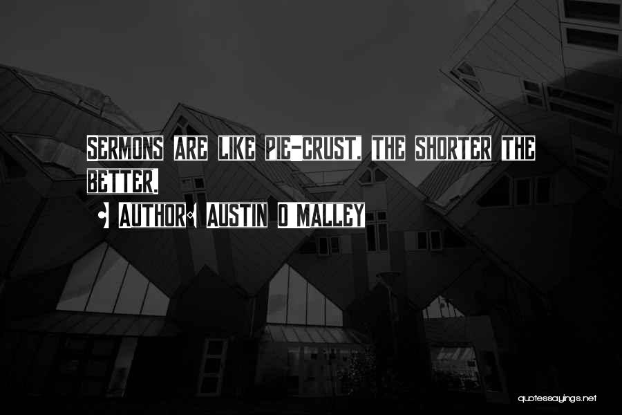 Austin O'Malley Quotes: Sermons Are Like Pie-crust, The Shorter The Better.