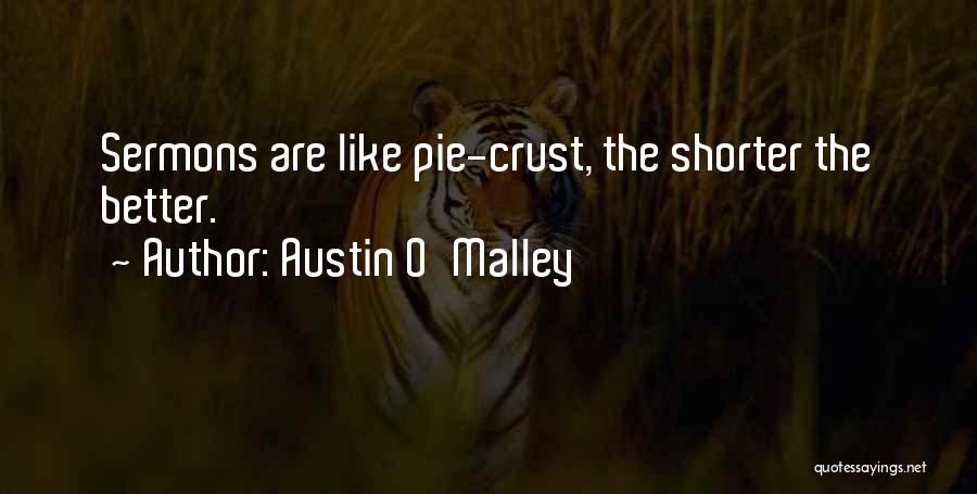 Austin O'Malley Quotes: Sermons Are Like Pie-crust, The Shorter The Better.