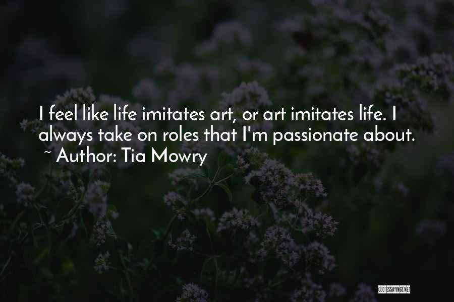 Tia Mowry Quotes: I Feel Like Life Imitates Art, Or Art Imitates Life. I Always Take On Roles That I'm Passionate About.