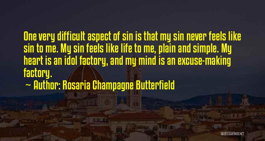 Rosaria Champagne Butterfield Quotes: One Very Difficult Aspect Of Sin Is That My Sin Never Feels Like Sin To Me. My Sin Feels Like