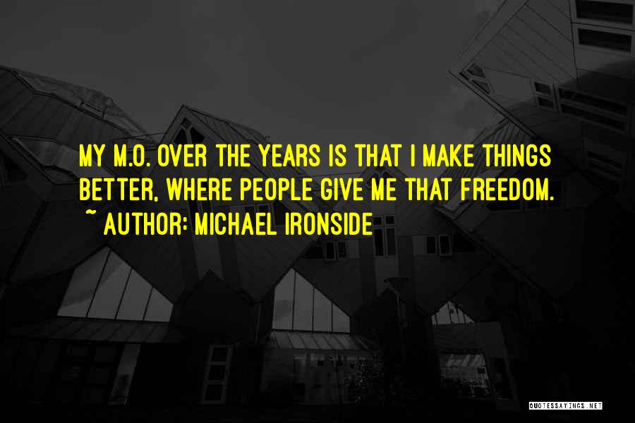 Michael Ironside Quotes: My M.o. Over The Years Is That I Make Things Better, Where People Give Me That Freedom.