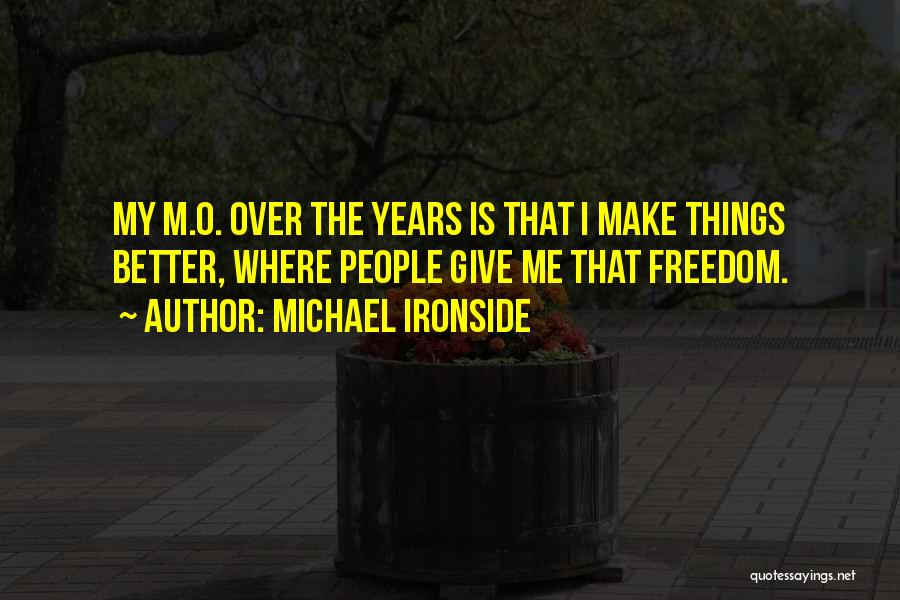 Michael Ironside Quotes: My M.o. Over The Years Is That I Make Things Better, Where People Give Me That Freedom.