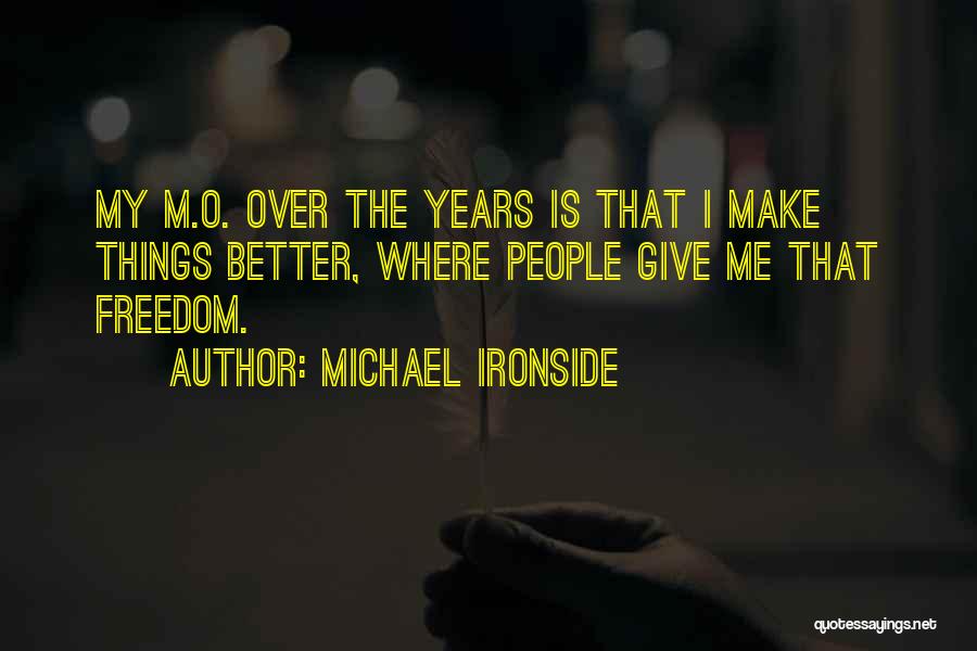 Michael Ironside Quotes: My M.o. Over The Years Is That I Make Things Better, Where People Give Me That Freedom.