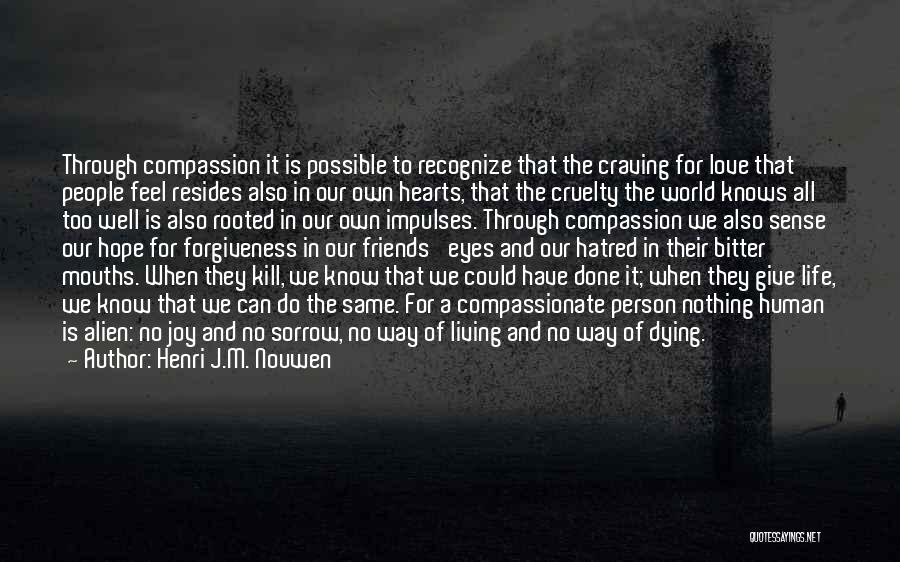 Henri J.M. Nouwen Quotes: Through Compassion It Is Possible To Recognize That The Craving For Love That People Feel Resides Also In Our Own