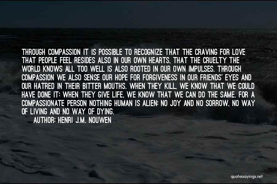 Henri J.M. Nouwen Quotes: Through Compassion It Is Possible To Recognize That The Craving For Love That People Feel Resides Also In Our Own