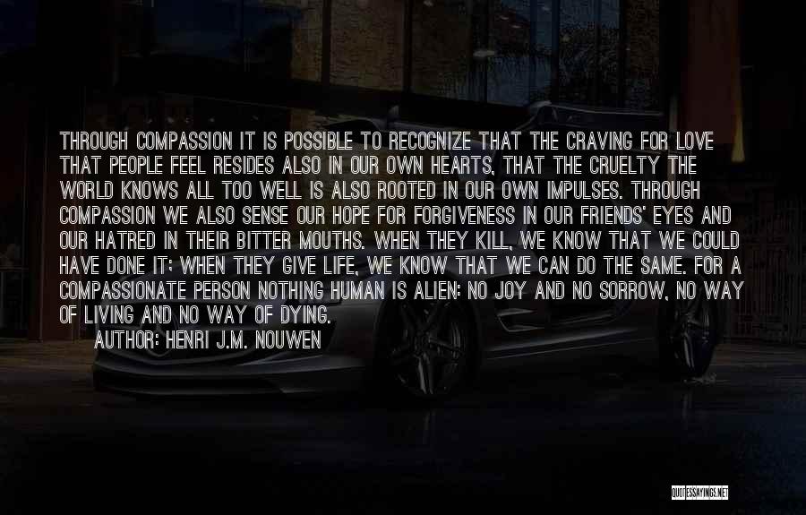 Henri J.M. Nouwen Quotes: Through Compassion It Is Possible To Recognize That The Craving For Love That People Feel Resides Also In Our Own