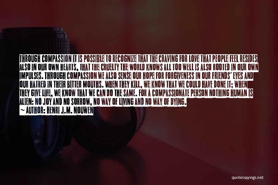Henri J.M. Nouwen Quotes: Through Compassion It Is Possible To Recognize That The Craving For Love That People Feel Resides Also In Our Own