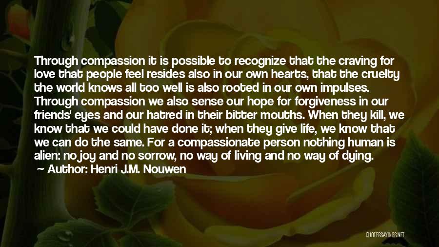 Henri J.M. Nouwen Quotes: Through Compassion It Is Possible To Recognize That The Craving For Love That People Feel Resides Also In Our Own