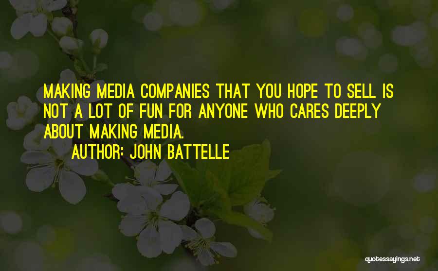 John Battelle Quotes: Making Media Companies That You Hope To Sell Is Not A Lot Of Fun For Anyone Who Cares Deeply About